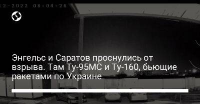 Энгельс и Саратов проснулись от взрыва. Там Ту-95МС и Ту-160, бьющие ракетами по Украине - liga.net - Россия - Украина - Саратов - район Энгельсский