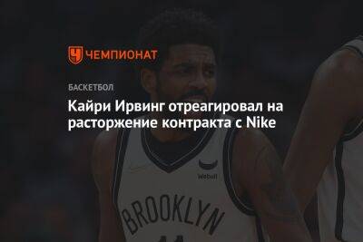 Кайри Ирвинг - Кайри Ирвинг отреагировал на расторжение контракта с Nike - championat.com