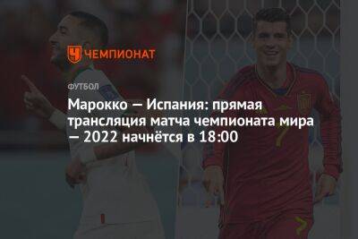 Марокко — Испания: прямая трансляция матча чемпионата мира — 2022 начнётся в 18:00 - championat.com - Бельгия - Япония - Испания - Канада - Хорватия - Катар - Марокко - Коста Рика