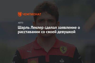 Максим Ферстаппен - Шарль Леклер - Шарль Леклер сделал заявление о расставании со своей девушкой - championat.com