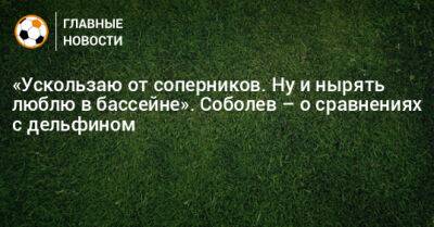 Александр Соболев - «Ускользаю от соперников. Ну и нырять люблю в бассейне». Соболев – о сравнениях с дельфином - bombardir.ru