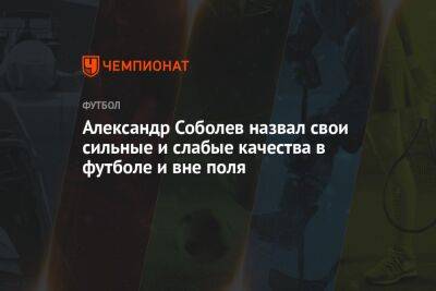 Александр Соболев - Александр Соболев назвал свои сильные и слабые качества в футболе и вне поля - championat.com - Москва - Россия