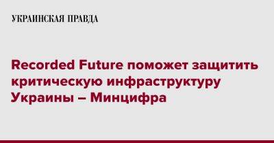 Recorded Future поможет защитить критическую инфраструктуру Украины – Минцифра - pravda.com.ua - Россия - Украина