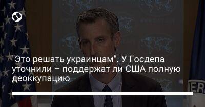 Энтони Блинкен - "Это решать украинцам". У Госдепа уточнили – поддержат ли США полную деоккупацию - liga.net - Россия - США - Украина - Вашингтон - Крым