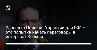 Станислав Жарын - Разведка Польши: "гарантии для РФ" – это попытка начать переговоры в интересах Кремля - liga.net - Россия - Украина - Франция - Польша
