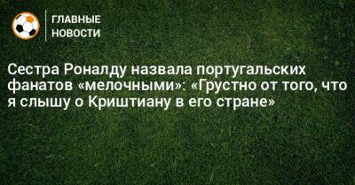 Криштиану Роналду - Сестра Роналду назвала португальских фанатов «мелочными»: «Грустно от того, что я слышу о Криштиану в его стране» - bombardir.ru - Португалия - Катар