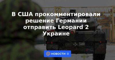 Алексей Макеев - Йенс Плетнер - В США прокомментировали решение Германии отправить Leopard 2 Украине - smartmoney.one - США - Украина - Киев - Германия - Берлин