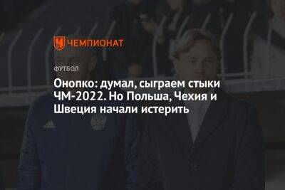 Виктор Онопко - Онопко: думал, сыграем стыки ЧМ-2022. Но Польша, Чехия и Швеция начали истерить - championat.com - Россия - Польша - Швеция - Чехия - Катар