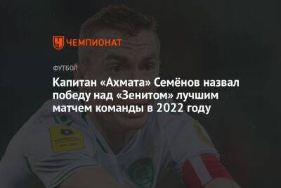 Андрей Семенов - Капитан «Ахмата» Семёнов назвал победу над «Зенитом» лучшим матчем команды в 2022 году - championat.com - Краснодар - Грозный