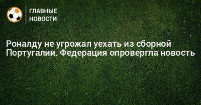 Криштиану Роналду - Роналду не угрожал уехать из сборной Португалии. Федерация опровергла новость - bombardir.ru - Швейцария - Португалия - Катар