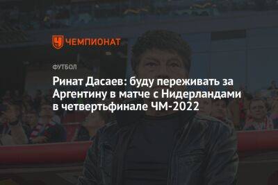 Ринат Дасаев - Егор Кабак - Ринат Дасаев: буду переживать за Аргентину в матче с Нидерландами в четвертьфинале ЧМ-2022 - championat.com - Франция - Бразилия - Хорватия - Голландия - Аргентина - Катар