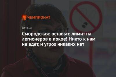 Ольга Смородская - Смородская: оставьте лимит на легионеров в покое! Никто к нам не едет, и угроз никаких нет - championat.com - Россия