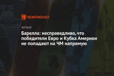 Барелла: несправедливо, что победители Евро и Кубка Америки не попадают на ЧМ напрямую - championat.com - Россия - Италия - Франция - Македония - Катар