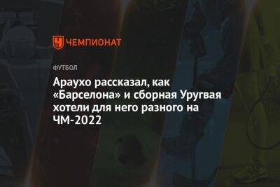 Рональд Араухо - Араухо рассказал, как «Барселона» и сборная Уругвая хотели для него разного на ЧМ-2022 - championat.com - Катар - Уругвай