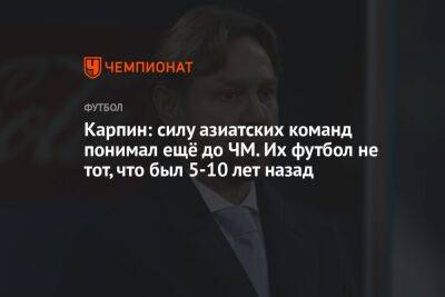 Валерий Карпин - Карпин: силу азиатских команд понимал ещё до ЧМ. Их футбол не тот, что был 5-10 лет назад - championat.com - Россия - Южная Корея - Узбекистан - Япония - Киргизия - Таджикистан - Корея - Катар