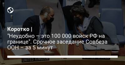 Василий Небензя - Линда Томас-Гринфилд - Коротко | "Неудобно – это 100 000 войск РФ на границе". Срочное заседание Совбеза ООН – за 5 минут - liga.net - Россия - США - Украина - Белоруссия