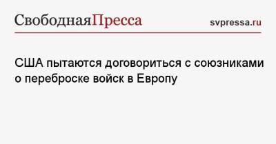 Джон Кирби - Джо Байден - США пытаются договориться с союзниками о переброске войск в Европу - svpressa.ru - Россия - США - Украина - Вашингтон - Эстония