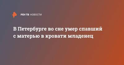 В Петербурге во сне умер спавший с матерью в кровати младенец - ren.tv - Санкт-Петербург - Санкт-Петербург