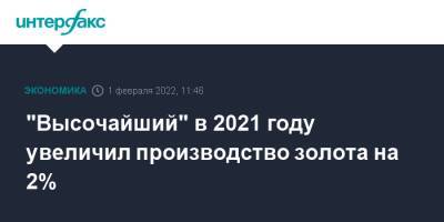 "Высочайший" в 2021 году увеличил производство золота на 2% - interfax.ru - Москва - респ. Саха