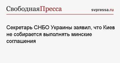 Алексей Данилов - Василий Небензя - Секретарь СНБО Украины заявил, что Киев не собирается выполнять минские соглашения - svpressa.ru - Россия - Украина - Киев - Польша - Одесса