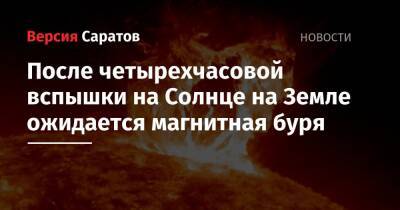 После четырехчасовой вспышки на Солнце на Земле ожидается магнитная буря - nversia.ru - Россия - США - Саратовская обл.