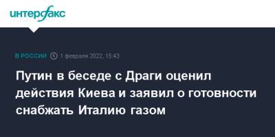 Владимир Путин - Марио Драги - Путин в беседе с Драги оценил действия Киева и заявил о готовности снабжать Италию газом - interfax.ru - Москва - Россия - Украина - Киев - Италия