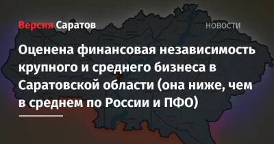 Оценена финансовая независимость крупного и среднего бизнеса в Саратовской области (она ниже, чем в среднем по России и ПФО) - nversia.ru - Россия - Крым - респ. Ингушетия - респ. Чувашия - респ. Коми - Саратовская обл. - респ. Дагестан - респ. Алания - Астраханская обл. - окр.Приволжский - Югра - респ. Кабардино-Балкария - Сахалинская обл.