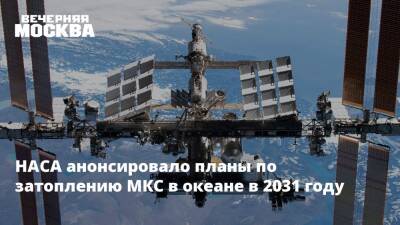 Дмитрий Рогозин - Анна Кикина - НАСА анонсировало планы по затоплению МКС в океане в 2031 году - vm.ru - США