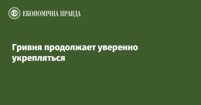 Гривня продолжает уверенно укрепляться - epravda.com.ua - Украина