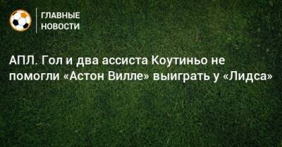 Филипп Коутиньо - АПЛ. Гол и два ассиста Коутиньо не помогли «Астон Вилле» выиграть у «Лидса» - bombardir.ru - Англия