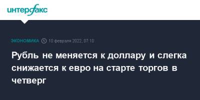 Рубль не меняется к доллару и слегка снижается к евро на старте торгов в четверг - interfax.ru - Москва - США