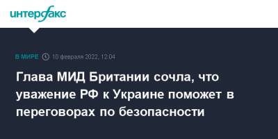 Сергей Лавров - Лиз Трасс - Глава МИД Британии сочла, что уважение РФ к Украине поможет в переговорах по безопасности - interfax.ru - Москва - Россия - Украина - Англия - Великобритания