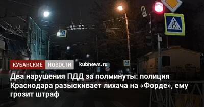 Артем Коноваленко - Два нарушения ПДД за полминуты: полиция Краснодара разыскивает лихача на «Форде», ему грозит штраф - kubnews.ru - Краснодарский край - Краснодар - Краснодар