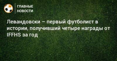 Роберт Левандовский - Левандовски – первый футболист в истории, получивший четыре награды от IFFHS за год - bombardir.ru