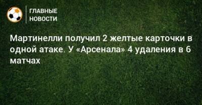 Мартинелли получил 2 желтые карточки в одной атаке. У «Арсенала» 4 удаления в 6 матчах - bombardir.ru