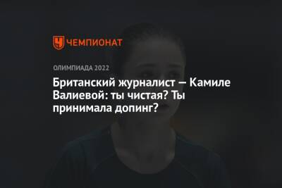 Камила Валиева - Елена Кузнецова - Британский журналист — Камиле Валиевой: ты чистая? Ты принимала допинг? - championat.com - Россия - Англия - Пекин