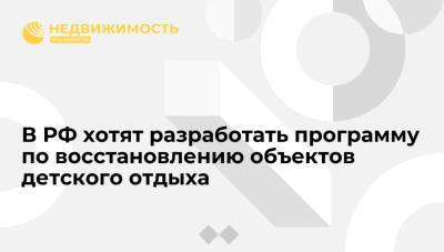 Владимир Путин - Валентина Матвиенко - Федеральную программу по восстановлению объектов детского отдыха хотят разработать в РФ - realty.ria.ru - Москва - Россия