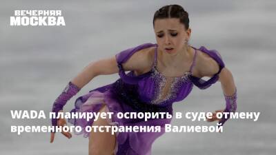 Камила Валиева - WADA планирует оспорить в суде отмену временного отстранения Валиевой - vm.ru - Москва - Россия - США - Пекин