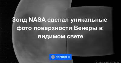 Анна Лысенко - Зонд NASA сделал уникальные фото поверхности Венеры в видимом свете - news.mail.ru