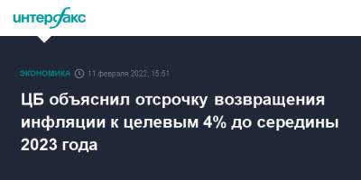 Эльвира Набиуллина - ЦБ объяснил отсрочку возвращения инфляции к целевым 4% до середины 2023 года - interfax.ru - Москва - Россия