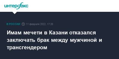 Имам мечети в Казани отказался заключать брак между мужчиной и трансгендером - interfax.ru - Москва - Казань - Казань