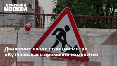 Движение возле станции метро «Кутузовская» временно изменится - vm.ru - Москва - Белоруссия - Москва