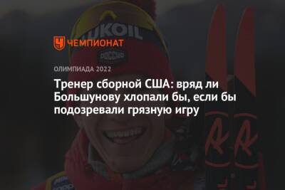 Александр Большунов - Тренер сборной США: вряд ли Большунову хлопали бы, если бы подозревали грязную игру - championat.com - Россия - Китай - США - Пекин