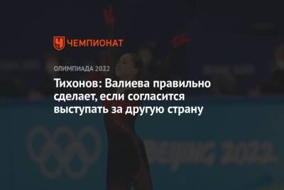 Камила Валиева - Александр Тихонов - Тихонов: Валиева правильно сделает, если согласится выступать за другую страну - championat.com - Россия