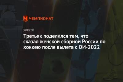 Владислав Третьяк - Третьяк поделился тем, что сказал женской сборной России по хоккею после вылета с ОИ-2022 - championat.com - Россия - Китай - Швейцария - Пекин