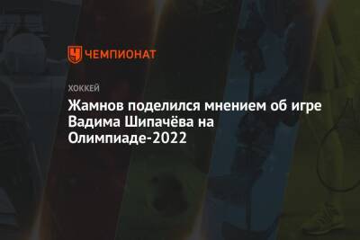 Вадим Шипачев - Елена Кузнецова - Алексей Жамнов - Артур Каюмов - Жамнов поделился мнением об игре Вадима Шипачёва на Олимпиаде-2022 - championat.com - Россия - Китай - Чехия - Пекин