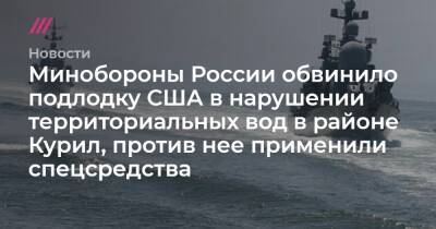 Минобороны России обвинило подлодку США в нарушении территориальных вод в районе Курил - tvrain.ru - Россия - США