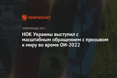 НОК Украины выступил с масштабным обращением с призывом к миру во время ОИ-2022 - championat.com - Россия - Китай - Украина - Пекин