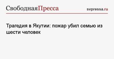 Трагедия в Якутии: пожар убил семью из шести человек - svpressa.ru - Южная Корея - Московская обл. - респ. Саха