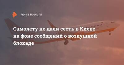 Самолету не дали сесть в Киеве на фоне сообщений о воздушной блокаде - ren.tv - Украина - Киев - Кишинев - Ирландия